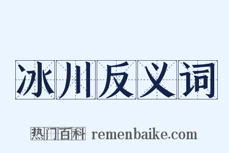 冰川反义词是什么意思的图片